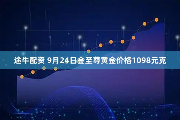途牛配资 9月24日金至尊黄金价格1098元克