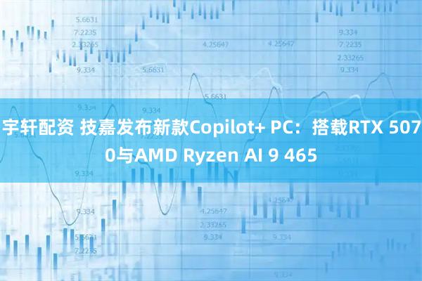 宇轩配资 技嘉发布新款Copilot+ PC：搭载RTX 5070与AMD Ryzen AI 9 465
